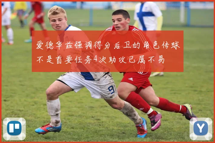 爱德华兹强调得分后卫的角色传球不是首要任务4次助攻已属不易