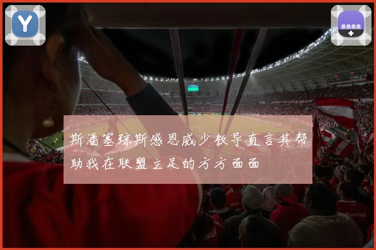 斯潘塞琼斯感恩威少教导直言其帮助我在联盟立足的方方面面
